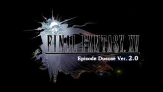Final Fantasy XV - Episode Duscae Ver 2.0 Overview Trailer